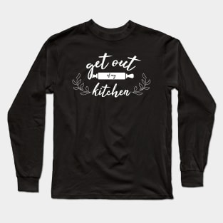 GET OUT OF MY KITCHEN! Long Sleeve T-Shirt
